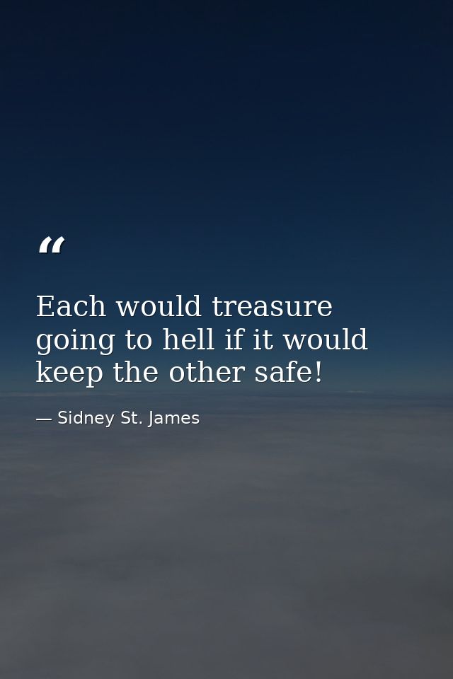 Each would treasure going to hell if it would keep the other safe! — Sidney St. James