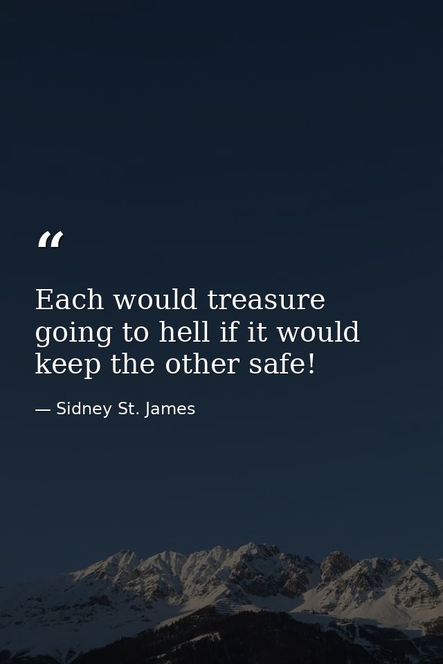 Each would treasure going to hell if it would keep the other safe! — Sidney St. James