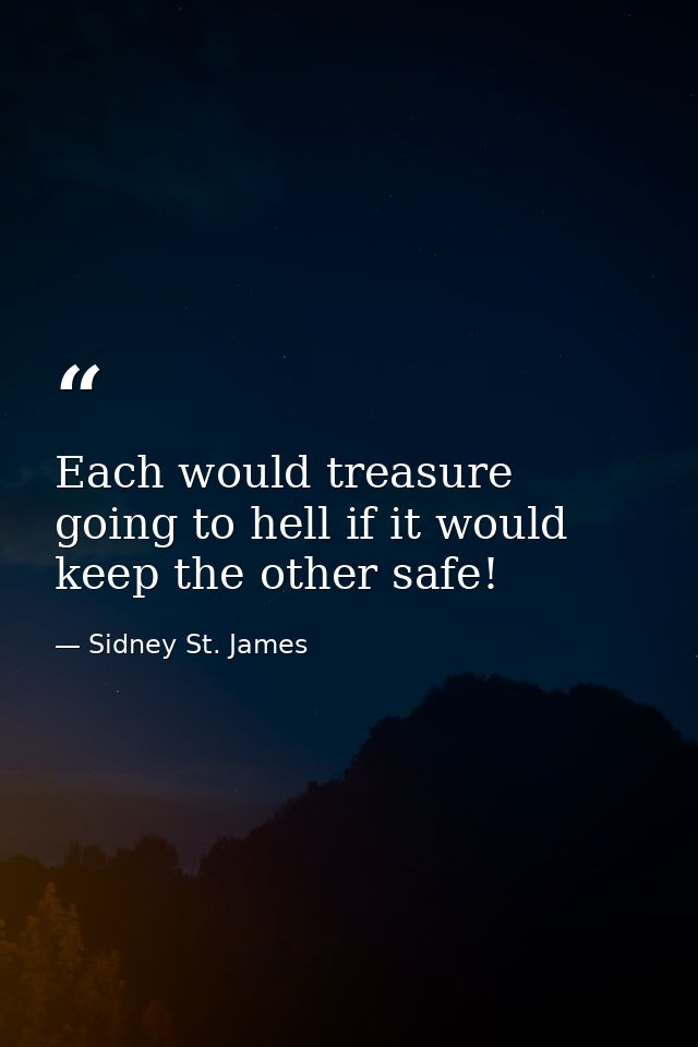 Each would treasure going to hell if it would keep the other safe! — Sidney St. James