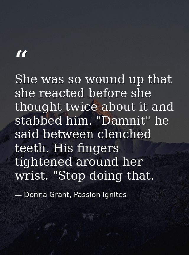 She was so wound up that she reacted before she thought twice about it and stabbed him. "Damnit" he said between clenche — Donna Grant, Passion Ignites