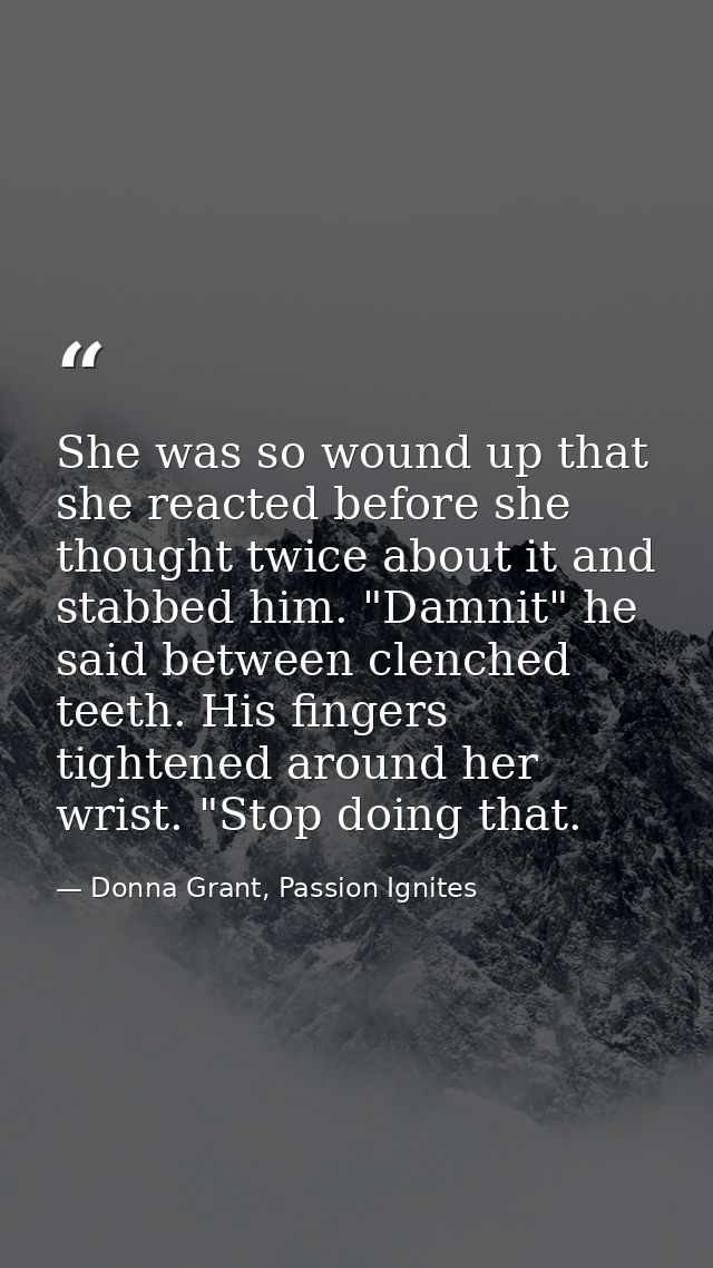 She was so wound up that she reacted before she thought twice about it and stabbed him. "Damnit" he said between clenche — Donna Grant, Passion Ignites