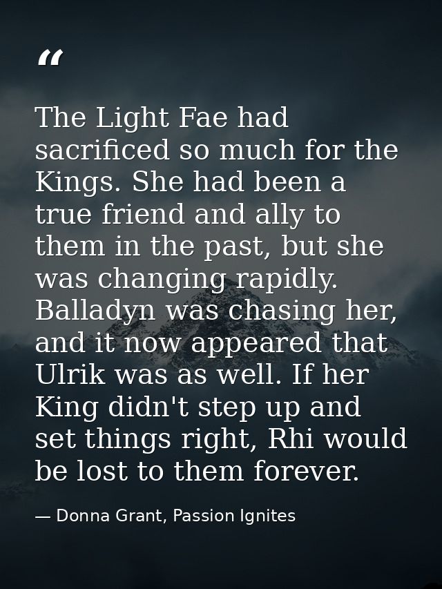 The Light Fae had sacrificed so much for the Kings. She had been a true friend and ally to them in the past, but she was — Donna Grant, Passion Ignites