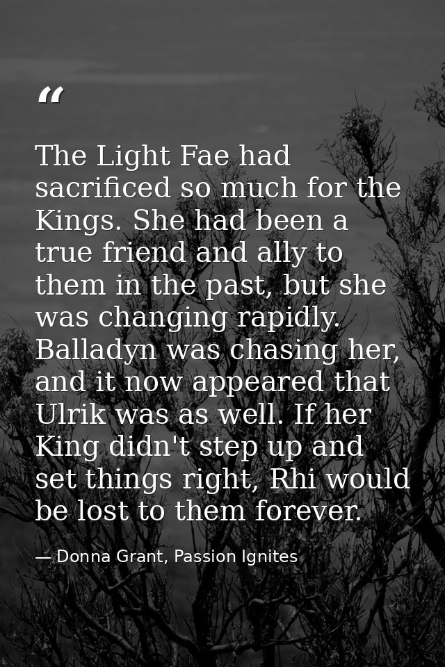 The Light Fae had sacrificed so much for the Kings. She had been a true friend and ally to them in the past, but she was — Donna Grant, Passion Ignites