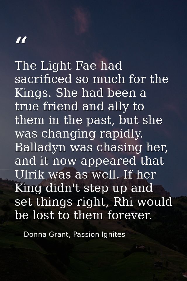 The Light Fae had sacrificed so much for the Kings. She had been a true friend and ally to them in the past, but she was — Donna Grant, Passion Ignites