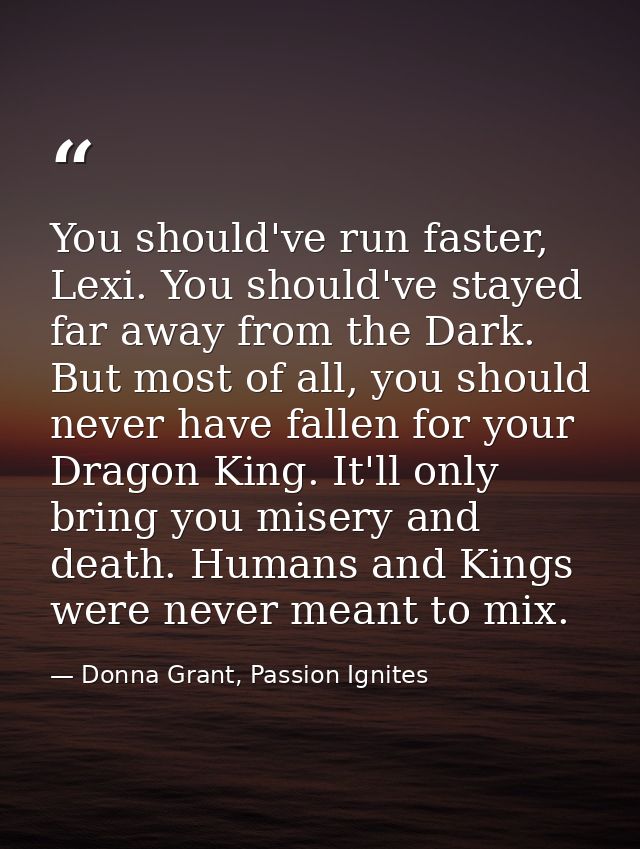 You should've run faster, Lexi. You should've stayed far away from the Dark. But most of all, you should never have fall — Donna Grant, Passion Ignites