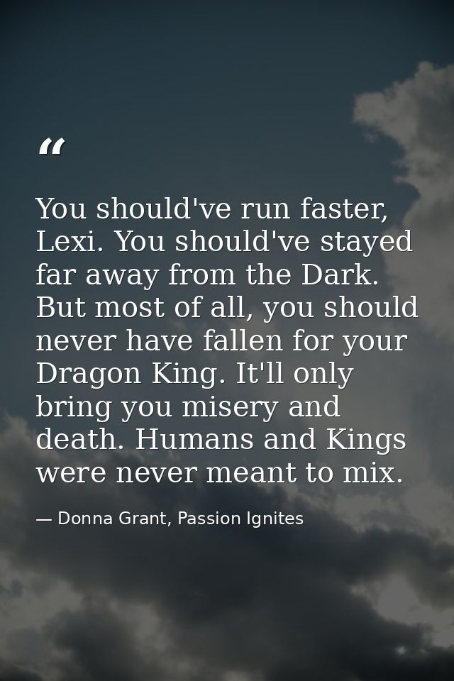 You should've run faster, Lexi. You should've stayed far away from the Dark. But most of all, you should never have fall — Donna Grant, Passion Ignites