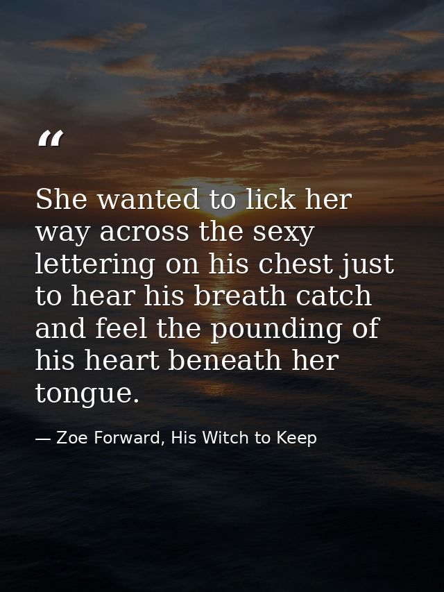 She wanted to lick her way across the sexy lettering on his chest just to hear his breath catch and feel the pounding of — Zoe Forward, His Witch to Keep