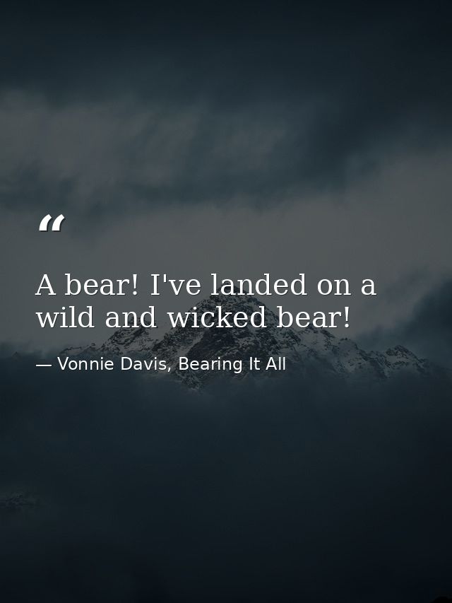 A bear! I've landed on a wild and wicked bear! — Vonnie Davis, Bearing It All