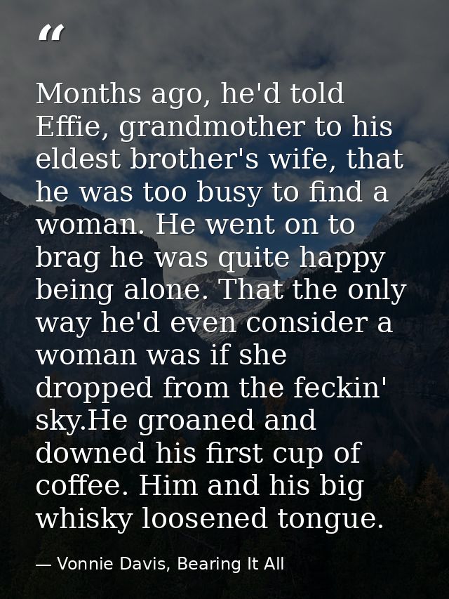 Months ago, he'd told Effie, grandmother to his eldest brother's wife, that he was too busy to find a woman. He went on  — Vonnie Davis, Bearing It All