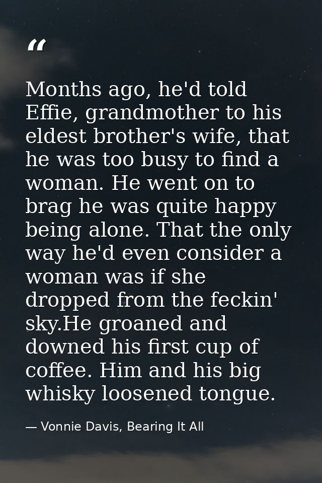 Months ago, he'd told Effie, grandmother to his eldest brother's wife, that he was too busy to find a woman. He went on  — Vonnie Davis, Bearing It All