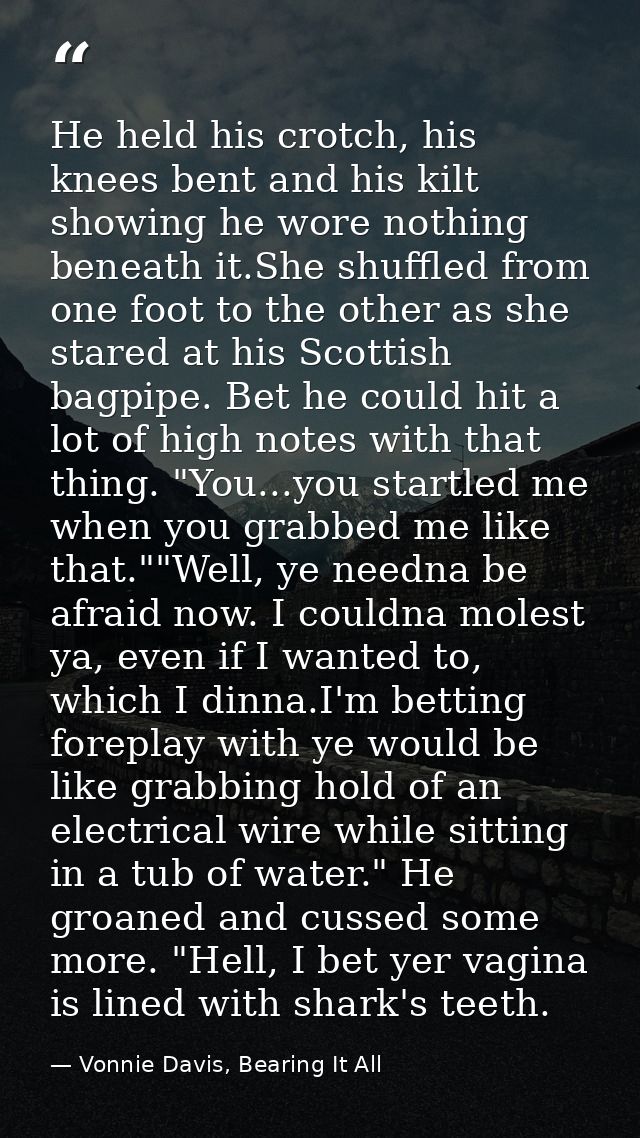 He held his crotch, his knees bent and his kilt showing he wore nothing beneath it.She shuffled from one foot to the oth — Vonnie Davis, Bearing It All