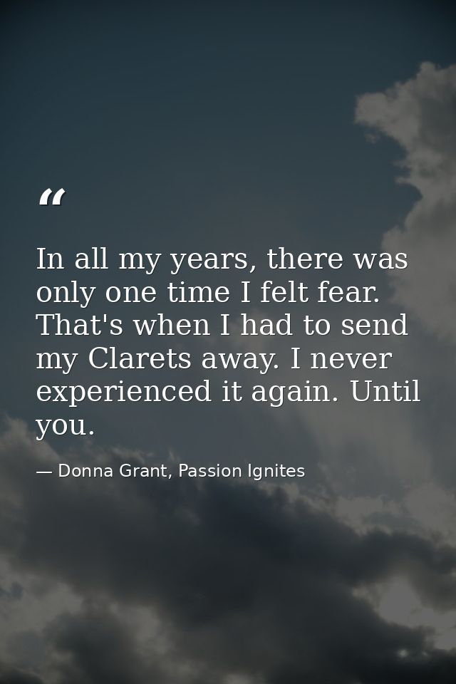 In all my years, there was only one time I felt fear. That's when I had to send my Clarets away. I never experienced it  — Donna Grant, Passion Ignites
