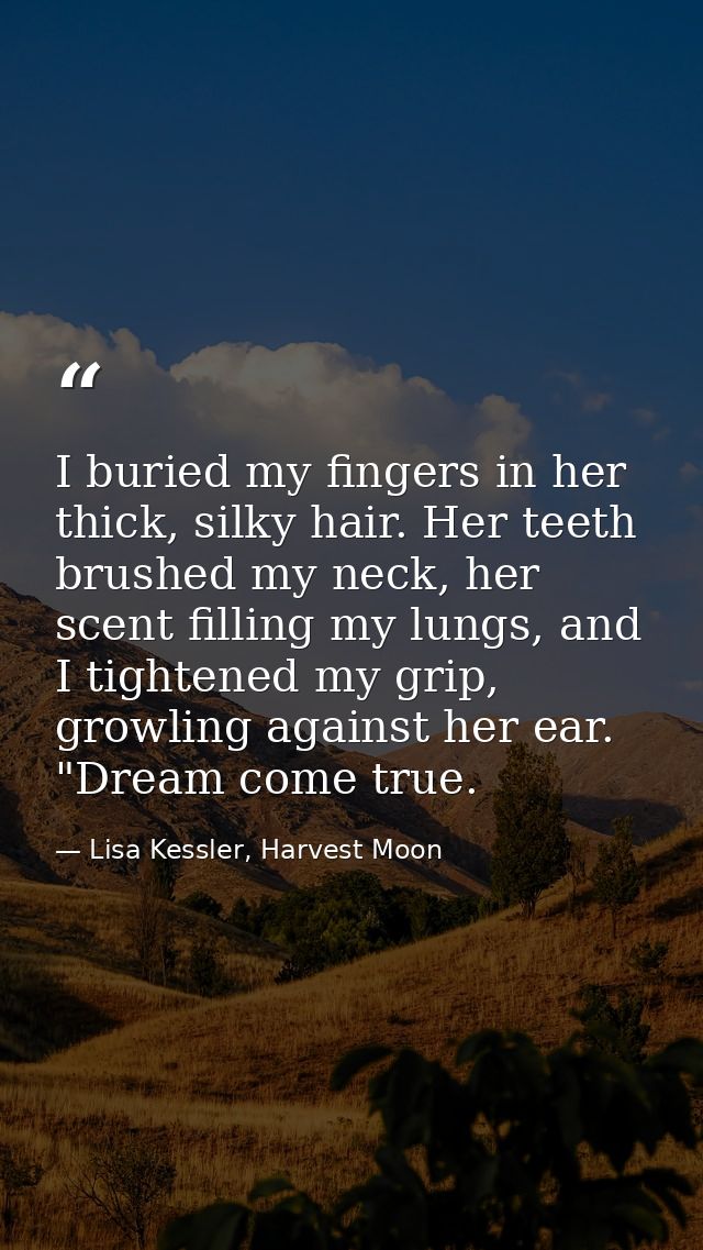 I buried my fingers in her thick, silky hair. Her teeth brushed my neck, her scent filling my lungs, and I tightened my  — Lisa Kessler, Harvest Moon