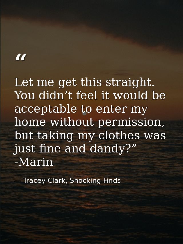 Let me get this straight. You didn’t feel it would be acceptable to enter my home without permission, but taking my clot — Tracey Clark, Shocking Finds