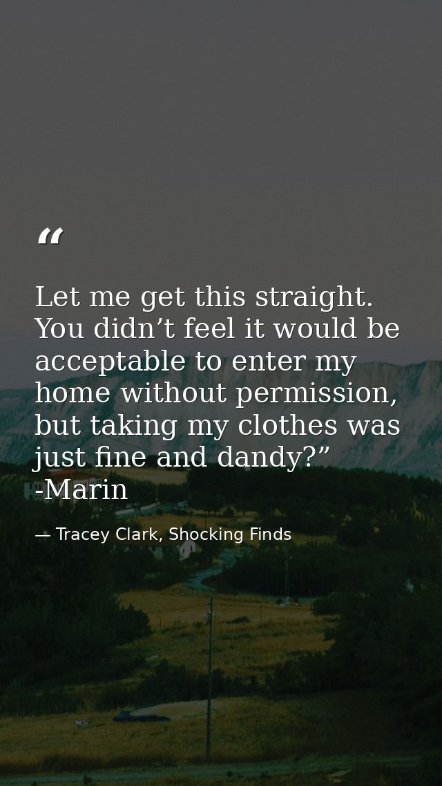 Let me get this straight. You didn’t feel it would be acceptable to enter my home without permission, but taking my clot — Tracey Clark, Shocking Finds