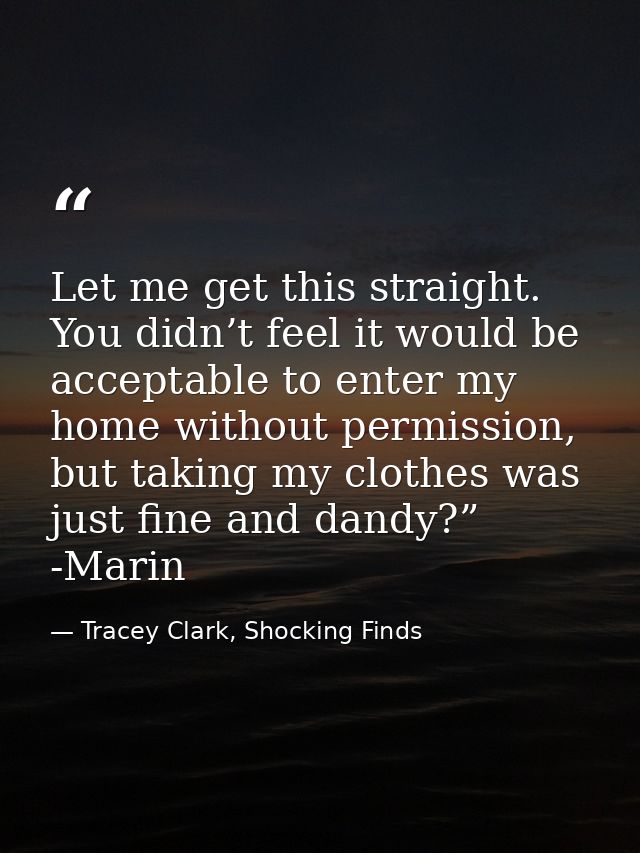Let me get this straight. You didn’t feel it would be acceptable to enter my home without permission, but taking my clot — Tracey Clark, Shocking Finds
