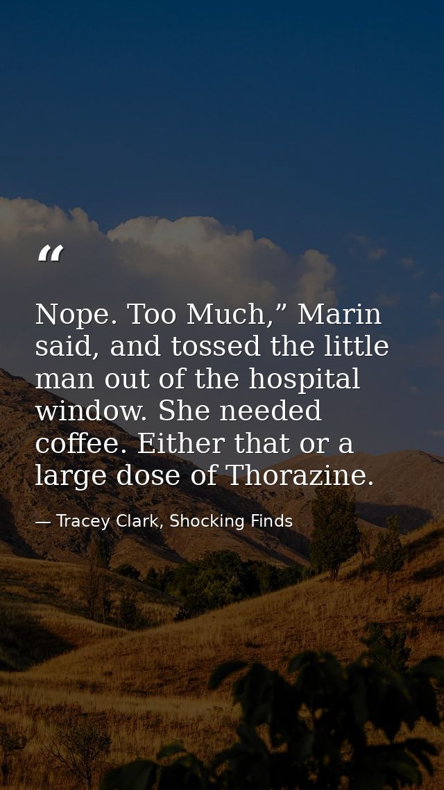 Nope. Too Much,” Marin said, and tossed the little man out of the hospital window. She needed coffee. Either that or a l — Tracey Clark, Shocking Finds