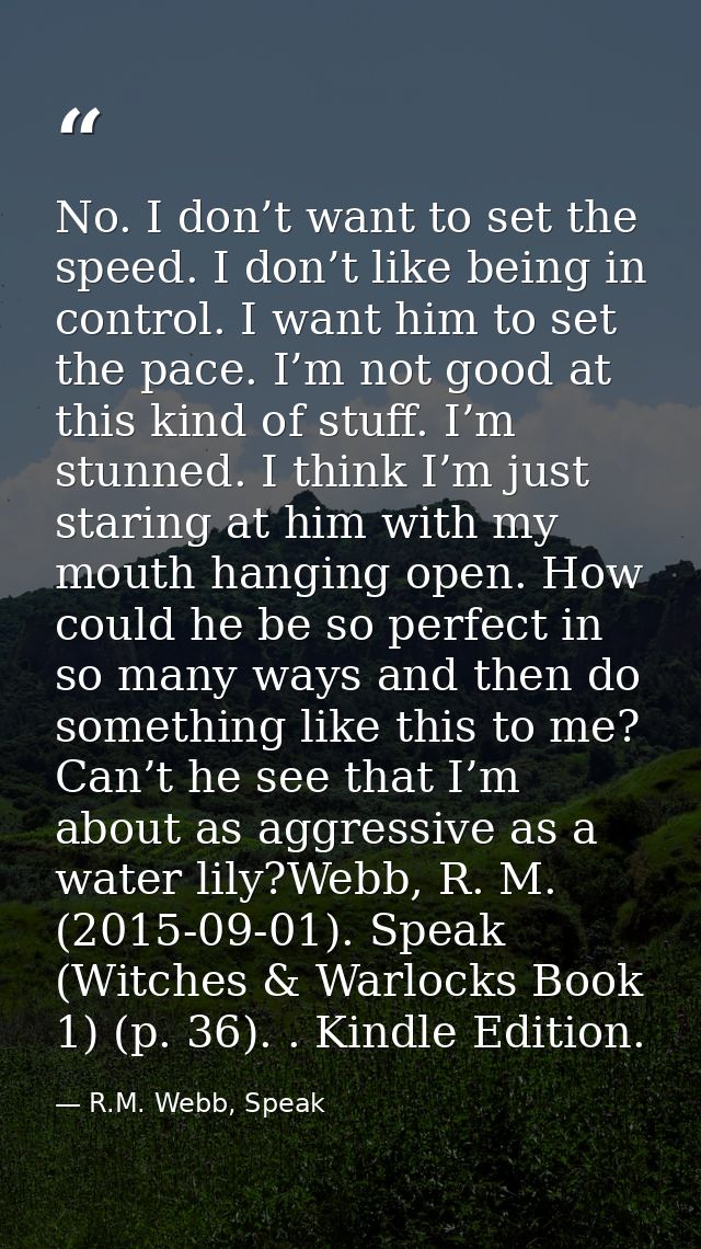 No. I don’t want to set the speed. I don’t like being in control. I want him to set the pace. I’m not good at this kind  — R.M. Webb, Speak