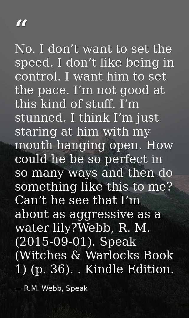 No. I don’t want to set the speed. I don’t like being in control. I want him to set the pace. I’m not good at this kind  — R.M. Webb, Speak