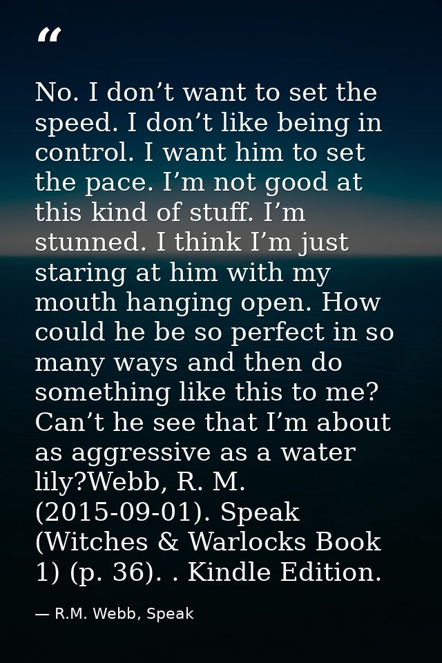 No. I don’t want to set the speed. I don’t like being in control. I want him to set the pace. I’m not good at this kind  — R.M. Webb, Speak