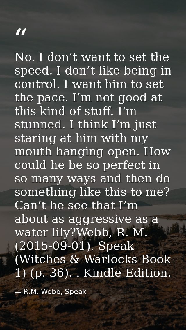 No. I don’t want to set the speed. I don’t like being in control. I want him to set the pace. I’m not good at this kind  — R.M. Webb, Speak