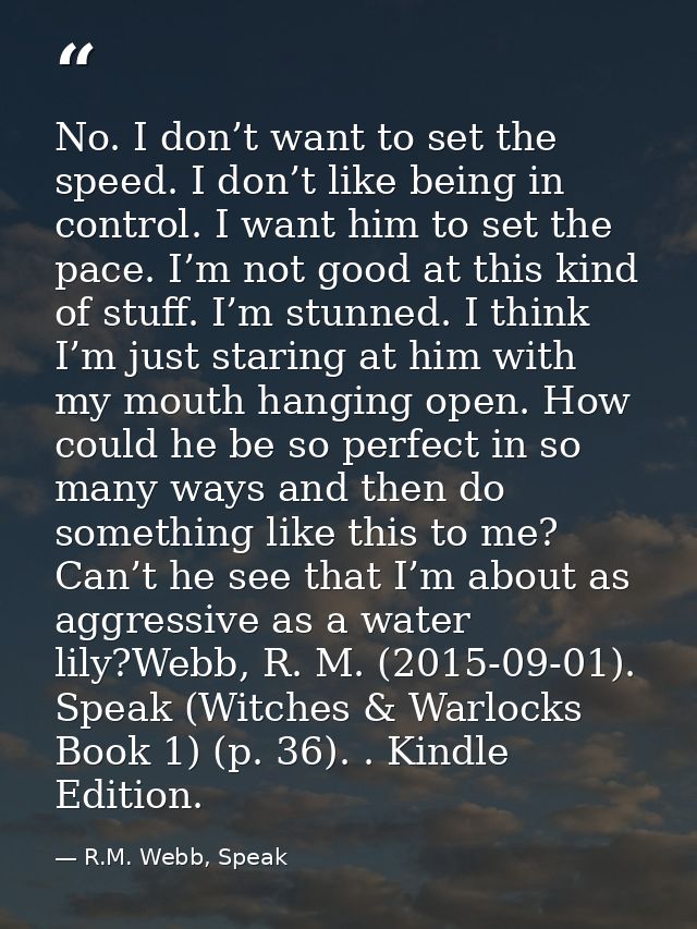 No. I don’t want to set the speed. I don’t like being in control. I want him to set the pace. I’m not good at this kind  — R.M. Webb, Speak