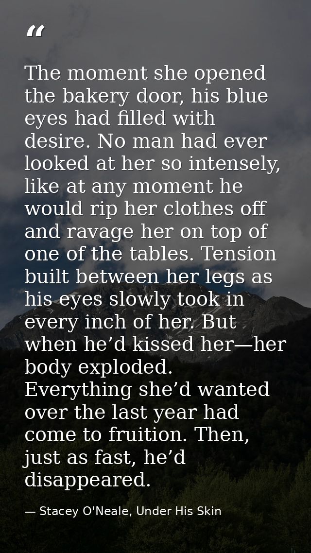 The moment she opened the bakery door, his blue eyes had filled with desire. No man had ever looked at her so intensely, — Stacey O'Neale, Under His Skin