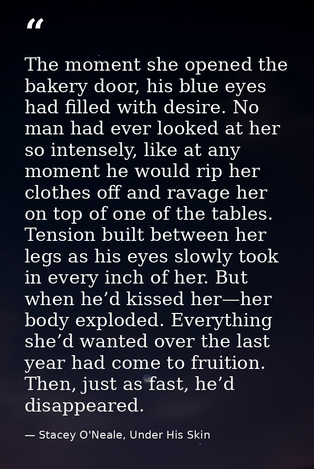 The moment she opened the bakery door, his blue eyes had filled with desire. No man had ever looked at her so intensely, — Stacey O'Neale, Under His Skin