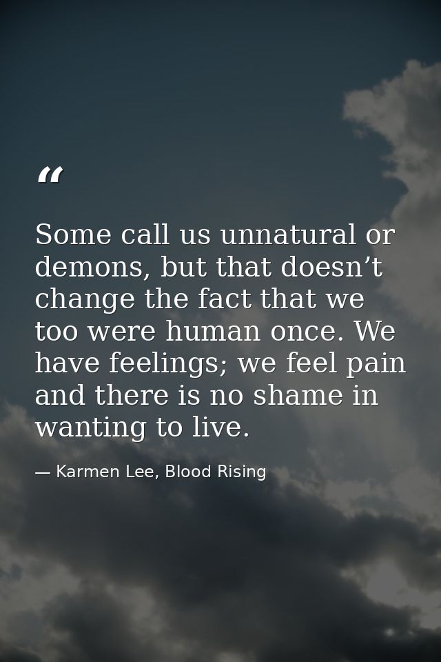 Some call us unnatural or demons, but that doesn’t change the fact that we too were human once. We have feelings; we fee — Karmen Lee, Blood Rising