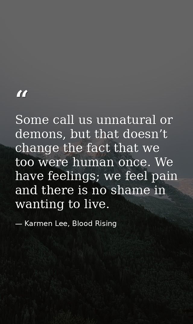 Some call us unnatural or demons, but that doesn’t change the fact that we too were human once. We have feelings; we fee — Karmen Lee, Blood Rising
