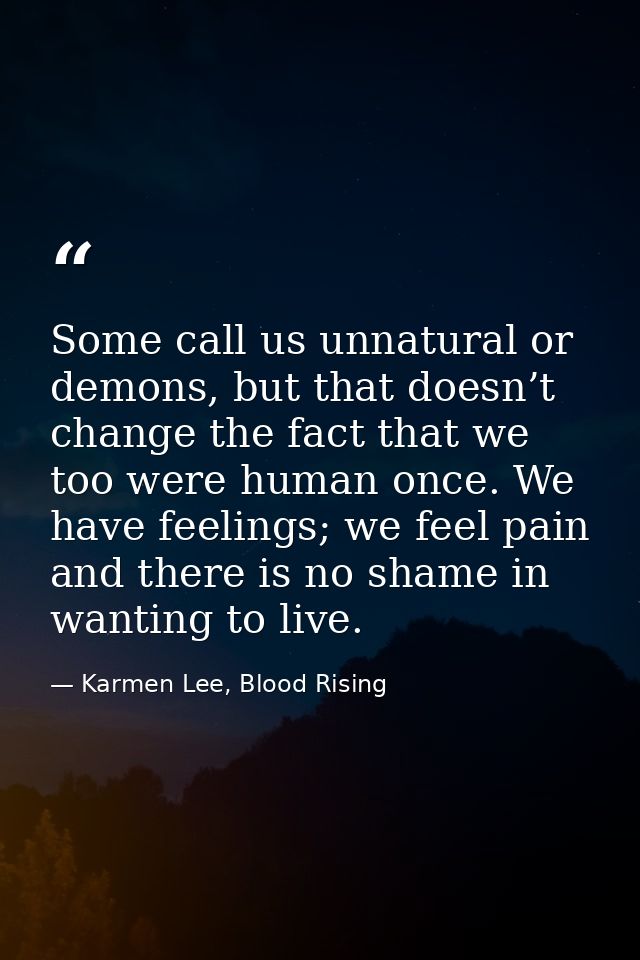 Some call us unnatural or demons, but that doesn’t change the fact that we too were human once. We have feelings; we fee — Karmen Lee, Blood Rising