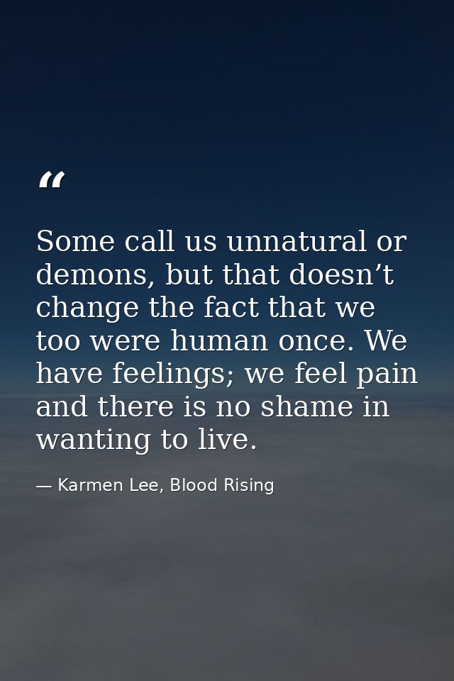 Some call us unnatural or demons, but that doesn’t change the fact that we too were human once. We have feelings; we fee — Karmen Lee, Blood Rising