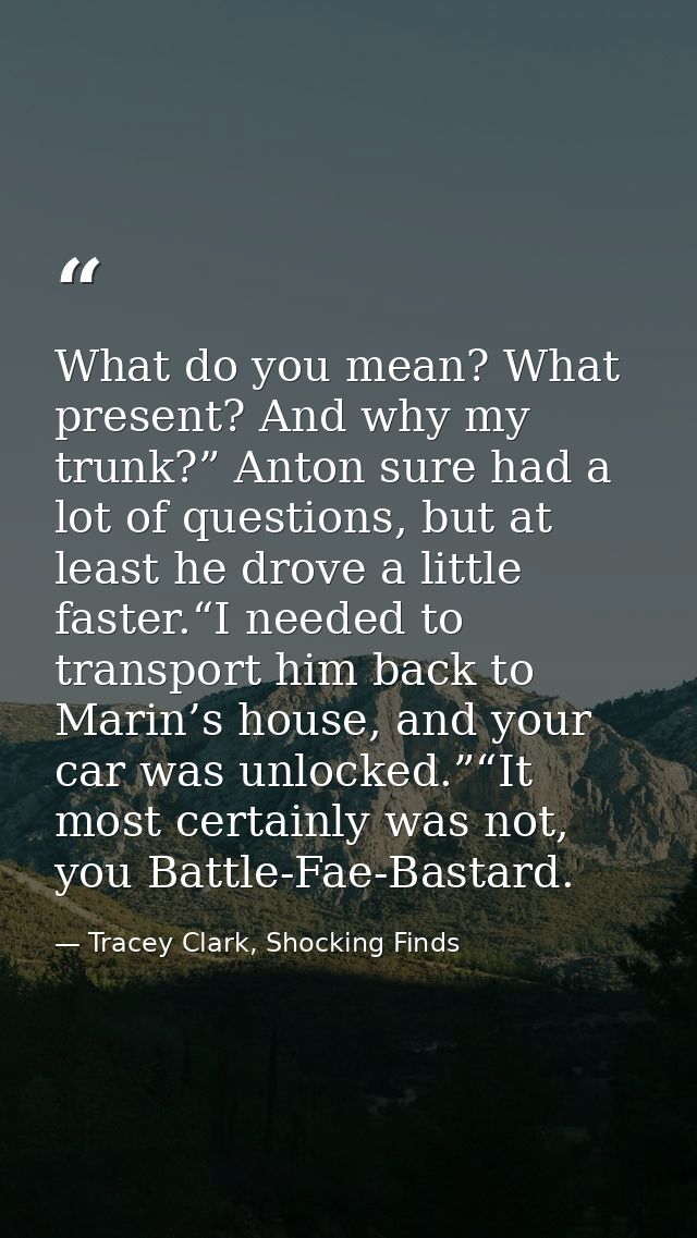 What do you mean? What present? And why my trunk?” Anton sure had a lot of questions, but at least he drove a little fas — Tracey Clark, Shocking Finds