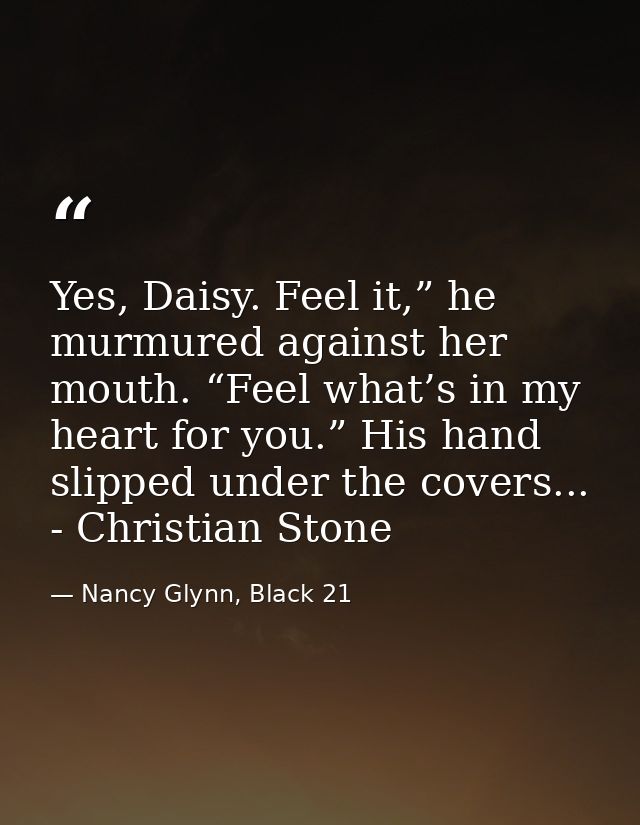 Yes, Daisy. Feel it,” he murmured against her mouth. “Feel what’s in my heart for you.” His hand slipped under the cover — Nancy Glynn, Black 21