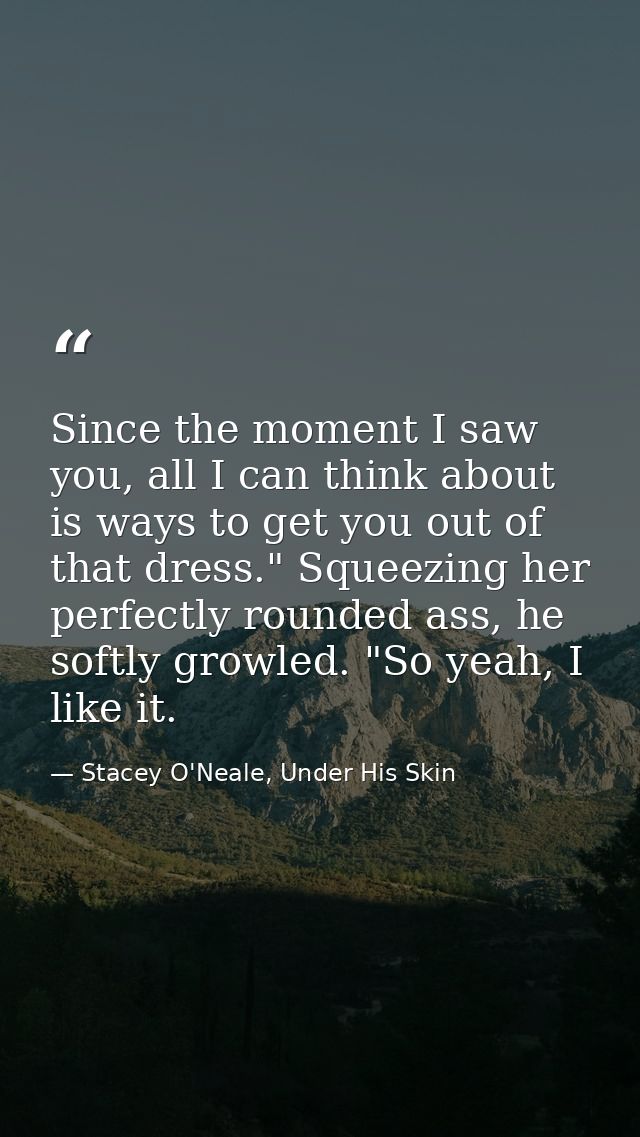 Since the moment I saw you, all I can think about is ways to get you out of that dress." Squeezing her perfectly rounded — Stacey O'Neale, Under His Skin