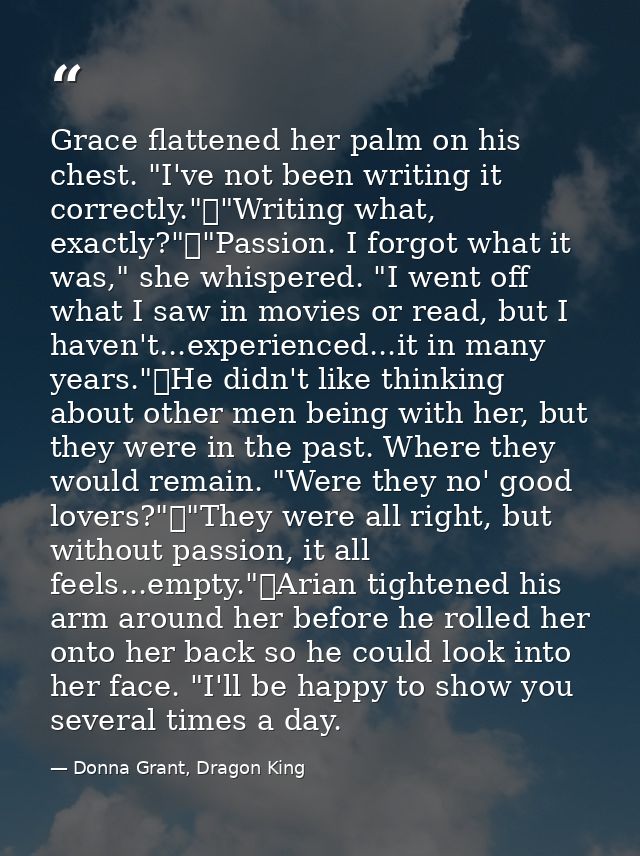 Grace flattened her palm on his chest. "I've not been writing it correctly."	"Writing what, exactly?"	"Passion. I forgot — Donna Grant, Dragon King