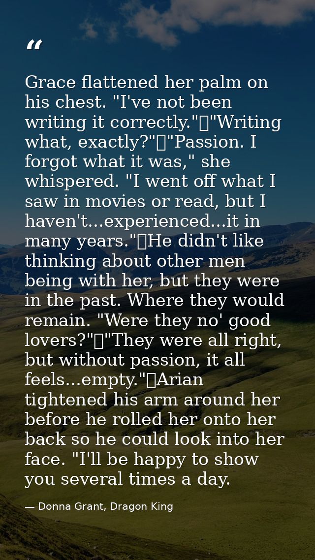 Grace flattened her palm on his chest. "I've not been writing it correctly."	"Writing what, exactly?"	"Passion. I forgot — Donna Grant, Dragon King