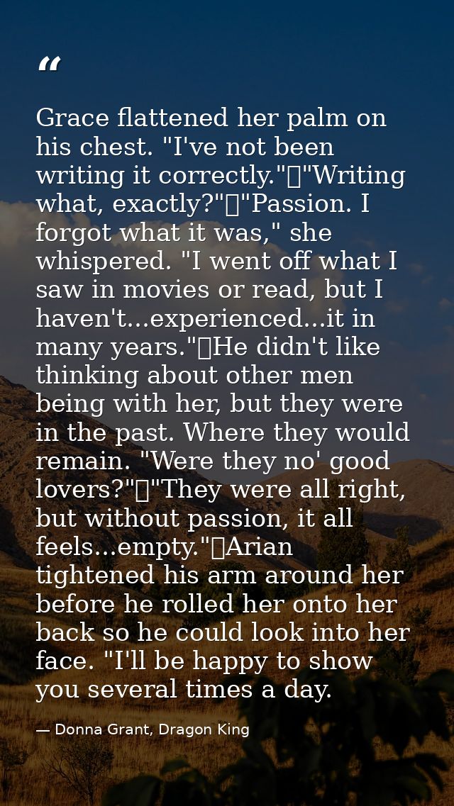 Grace flattened her palm on his chest. "I've not been writing it correctly."	"Writing what, exactly?"	"Passion. I forgot — Donna Grant, Dragon King