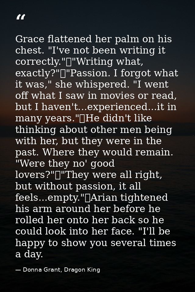 Grace flattened her palm on his chest. "I've not been writing it correctly."	"Writing what, exactly?"	"Passion. I forgot — Donna Grant, Dragon King