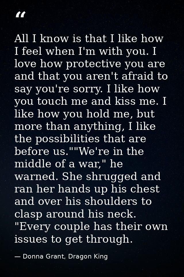 All I know is that I like how I feel when I'm with you. I love how protective you are and that you aren't afraid to say  — Donna Grant, Dragon King