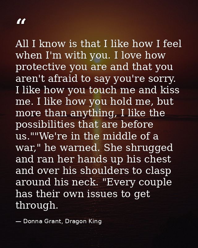 All I know is that I like how I feel when I'm with you. I love how protective you are and that you aren't afraid to say  — Donna Grant, Dragon King