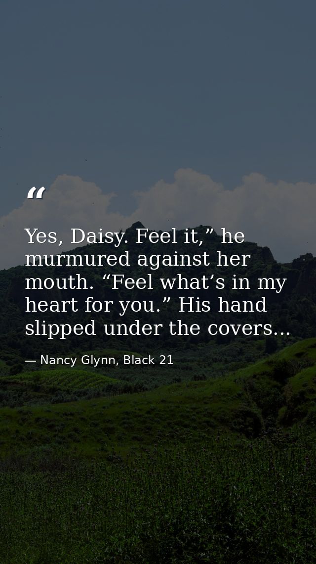 Yes, Daisy. Feel it,” he murmured against her mouth. “Feel what’s in my heart for you.” His hand slipped under the cover — Nancy Glynn, Black 21