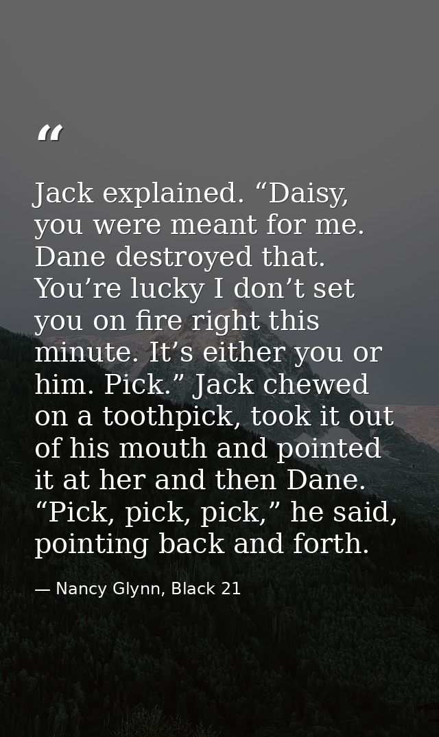 Jack explained. “Daisy, you were meant for me. Dane destroyed that. You’re lucky I don’t set you on fire right this minu — Nancy Glynn, Black 21