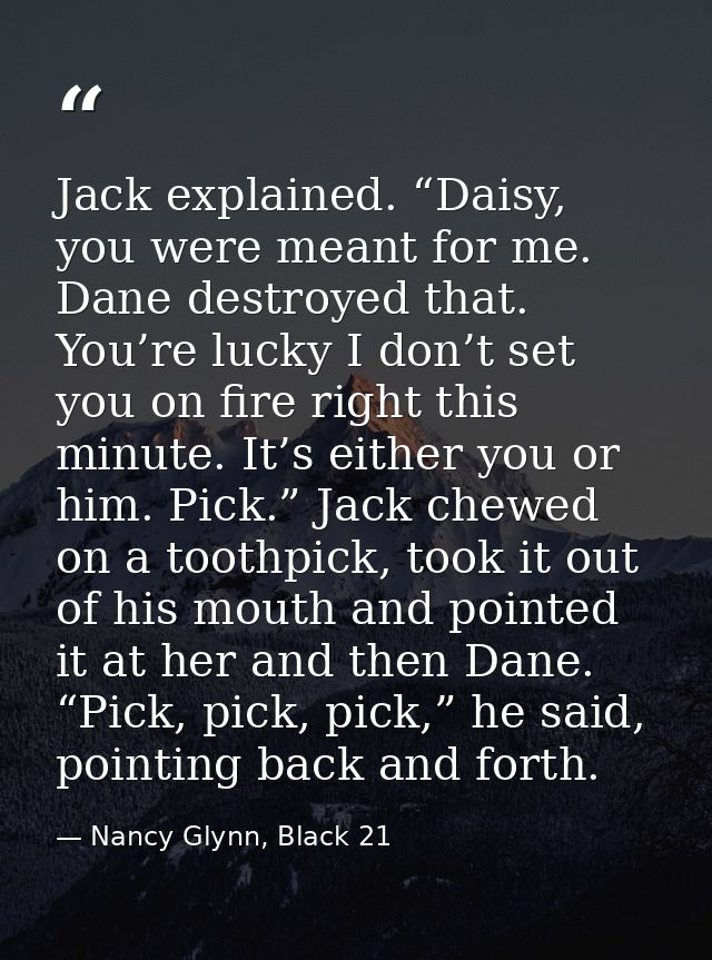 Jack explained. “Daisy, you were meant for me. Dane destroyed that. You’re lucky I don’t set you on fire right this minu — Nancy Glynn, Black 21