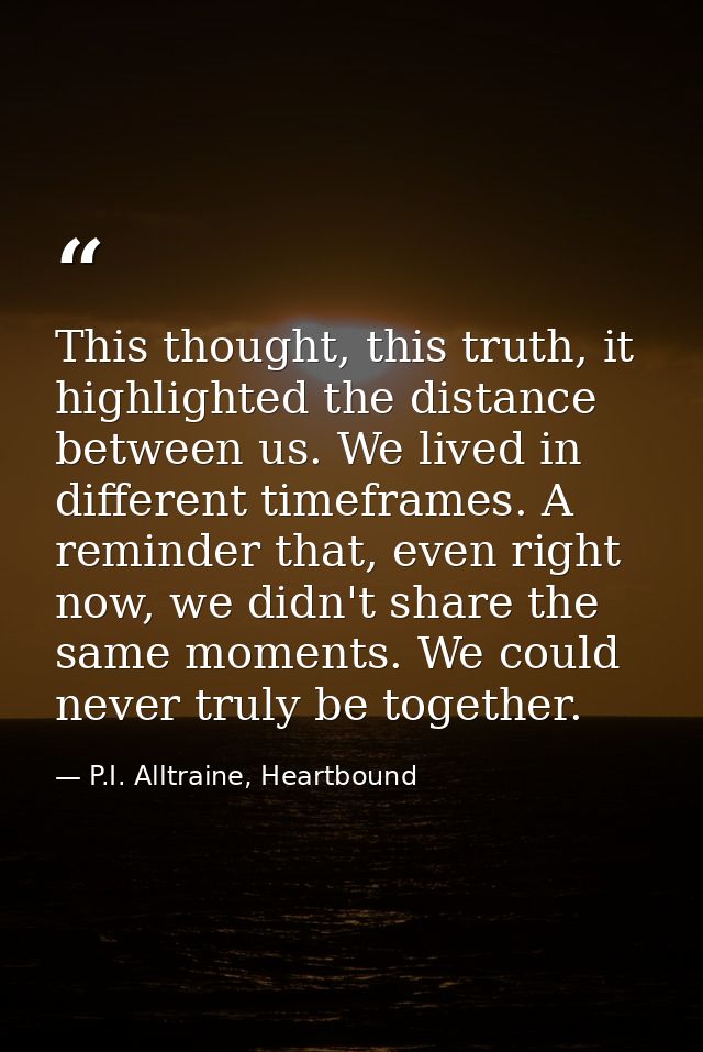 This thought, this truth, it highlighted the distance between us. We lived in different timeframes. A reminder that, eve — P.I. Alltraine, Heartbound