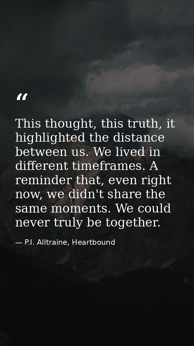 This thought, this truth, it highlighted the distance between us. We lived in different timeframes. A reminder that, eve — P.I. Alltraine, Heartbound