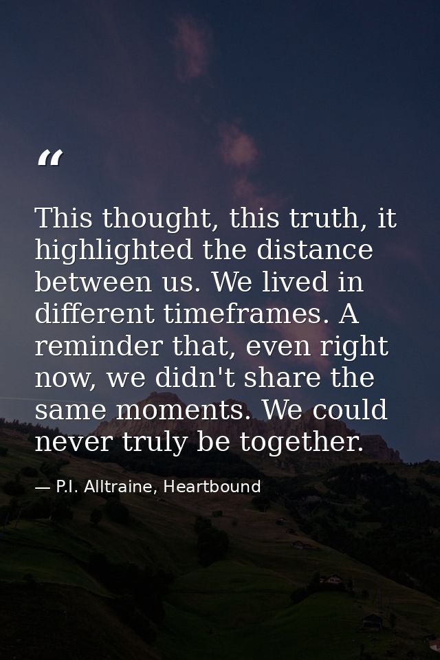 This thought, this truth, it highlighted the distance between us. We lived in different timeframes. A reminder that, eve — P.I. Alltraine, Heartbound