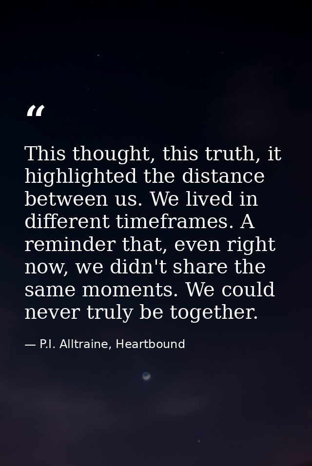 This thought, this truth, it highlighted the distance between us. We lived in different timeframes. A reminder that, eve — P.I. Alltraine, Heartbound