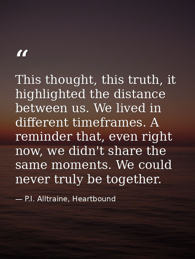 This thought, this truth, it highlighted the distance between us. We lived in different timeframes. A reminder that, eve — P.I. Alltraine, Heartbound