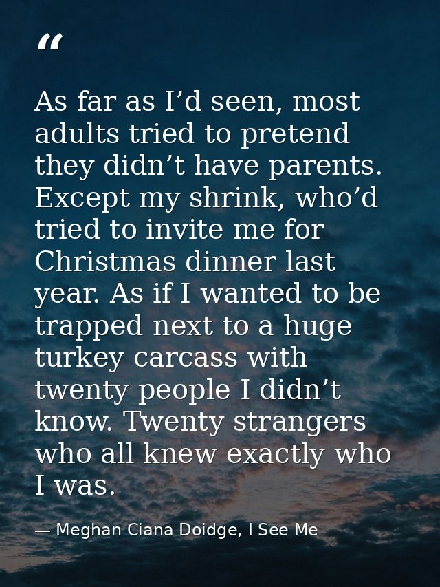 As far as I’d seen, most adults tried to pretend they didn’t have parents. Except my shrink, who’d tried to invite me fo — Meghan Ciana Doidge, I See Me